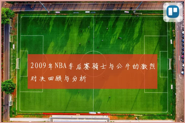 2009年NBA季后赛骑士与公牛的激烈对决回顾与分析