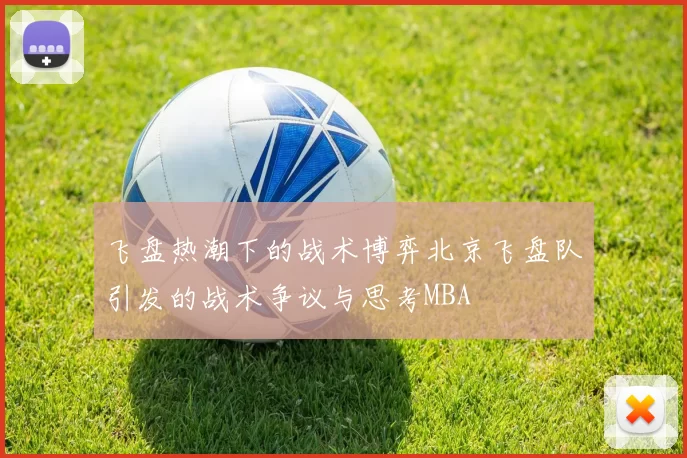 飞盘热潮下的战术博弈北京飞盘队引发的战术争议与思考MBA